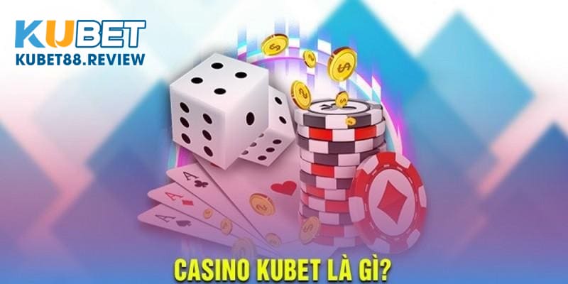 Sơ lược về casino kubet