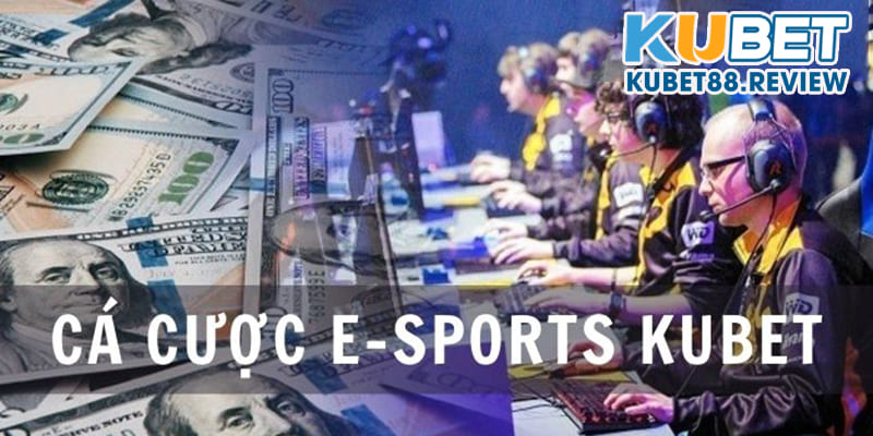 Cá cược Esports Kubet có nhiều ưu điểm vượt trội