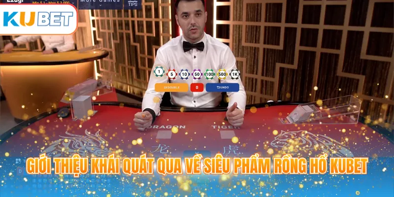 Giới thiệu khái quát qua về siêu phẩm Rồng Hổ KUBET