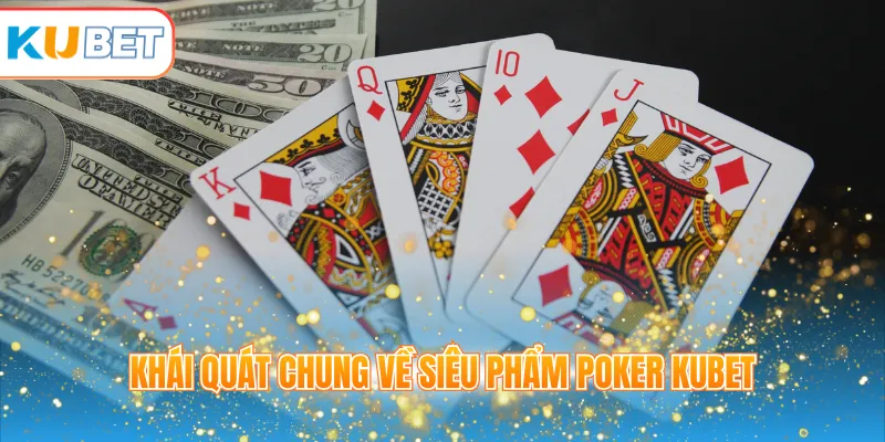 Khái quát chung về siêu phẩm Poker KUBET