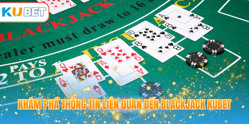 Khám phá thông tin liên quan đến Blackjack KUBET