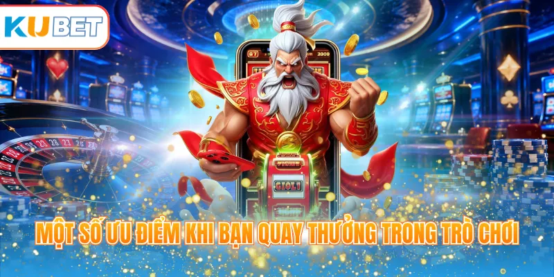 Một số ưu điểm khi bạn quay thưởng trong trò chơi