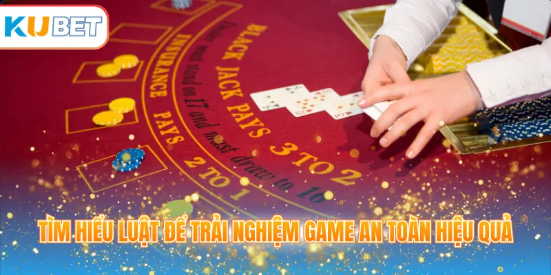 Tìm hiểu luật để trải nghiệm game an toàn hiệu quả
